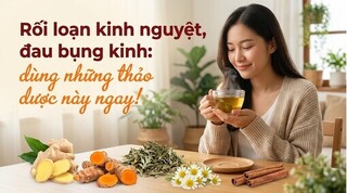Rối loạn kinh nguyệt, đau bụng kinh: dùng những thảo dược này ngay!