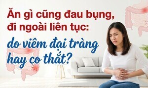 Ăn gì cũng đau bụng, đi ngoài liên tục: do viêm đại tràng hay co thắt