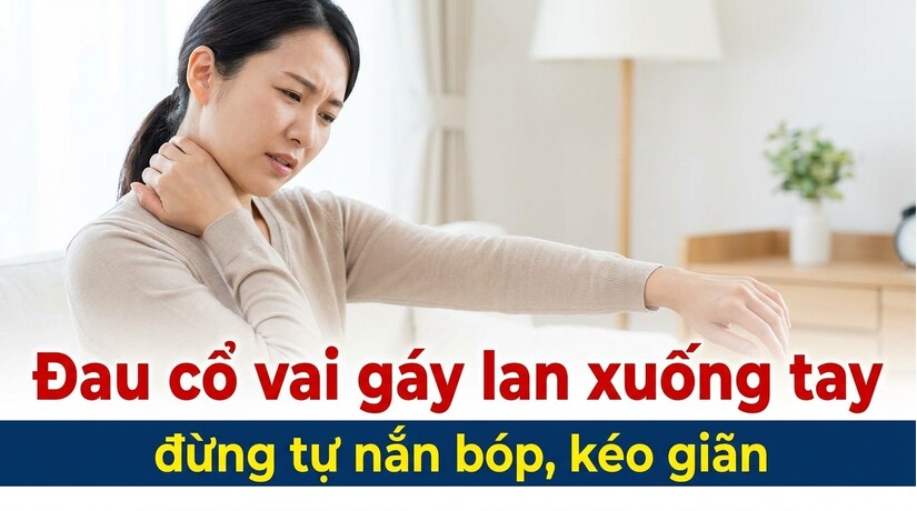 Đau cổ vai gáy lan xuống tay: đừng tự nắn bóp, kéo giãn