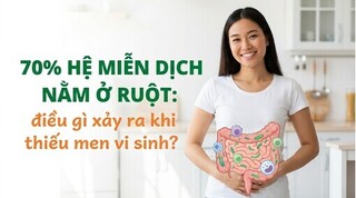 70% hệ miễn dịch nằm ở ruột: điều gì xảy ra khi thiếu men vi sinh?