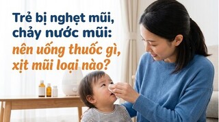 Trẻ bị nghẹt mũi, chảy nước mũi: nên uống thuốc gì, xịt mũi loại nào?