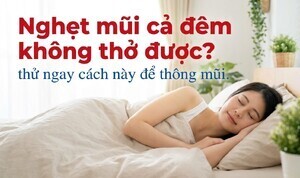 Nghẹt mũi cả đêm không thở được? thử ngay cách này để thông mũi