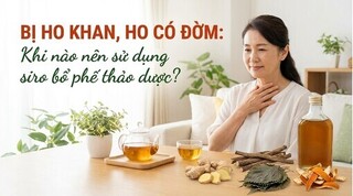 Bị ho khan, ho có đờm: khi nào nên sử dụng siro bổ phế thảo dược?