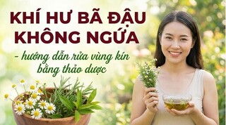 Khí hư bã đậu không ngứa - hướng dẫn rửa vùng kín bằng thảo dược