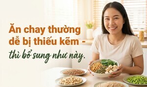 Ăn chay thường dễ bị thiếu kẽm - thì bổ sung như này