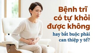 Bệnh trĩ có tự khỏi được không hay bắt buộc phải can thiệp y tế?