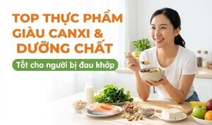 Top thực phẩm giàu canxi và dưỡng chất tốt cho người bị đau khớp