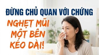 Đừng chủ quan với chứng nghẹt mũi một bên kéo dài!
