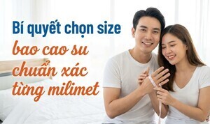 Bí quyết chọn size bao cao su chuẩn xác từng milimet
