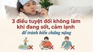 3 điều tuyệt đối không làm khi đang sốt, cảm lạnh để tránh biến chứng