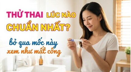 Thử thai lúc nào chuẩn nhất? bỏ qua mốc này xem như mất công