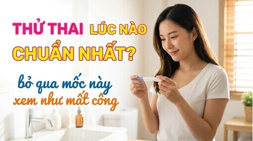 Thử thai lúc nào chuẩn nhất? bỏ qua mốc này xem như mất công