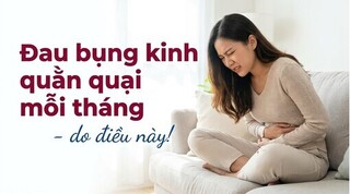 Đau bụng kinh quằn quại mỗi tháng - do điều này!