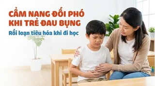 Cẩm nang đối phó khi trẻ đau bụng, rối loạn tiêu hóa khi đi học