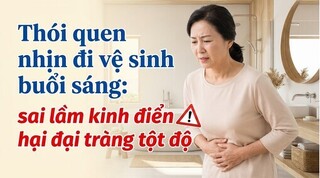 Thói quen nhịn đi vệ sinh buổi sáng: sai lầm kinh điển hại đại tràng