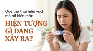 Que thử thai hiện vạch mờ rồi biến mất: hiện tượng gì đang xảy ra?
