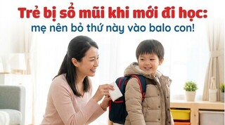 Trẻ bị sổ mũi khi mới đi học: mẹ nên bỏ thứ này vào balo con!