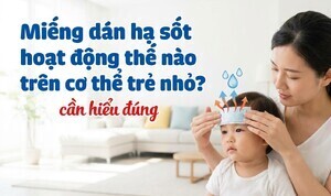 Miếng dán hạ sốt hoạt động thế nào trên cơ thể trẻ nhỏ? cần hiểu đúng
