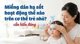 Miếng dán hạ sốt hoạt động thế nào trên cơ thể trẻ nhỏ? cần hiểu đúng