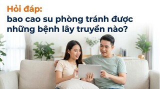 Hỏi đáp: bao cao su phòng tránh được những bệnh lây truyền nào?