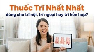 Thuốc Trĩ Nhất Nhất dùng cho trĩ nội, trĩ ngoại hay trĩ hỗn hợp?