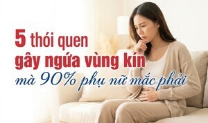 5 thói quen gây ngứa vùng kín mà 90% phụ nữ mắc phải