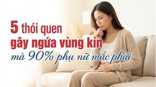 5 thói quen gây ngứa vùng kín mà 90% phụ nữ mắc phải