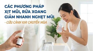 Các phương pháp xịt mũi, rửa xoang giảm nhanh nghẹt mũi