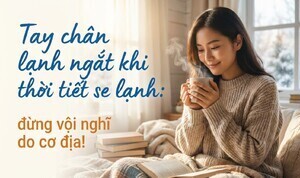 Tay chân lạnh ngắt khi thời tiết se lạnh: đừng vội nghĩ do cơ địa!