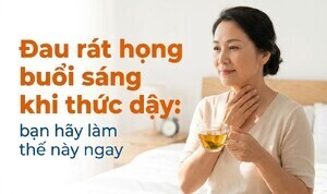Đau rát họng buổi sáng khi thức dậy: bạn hãy làm thế này ngay