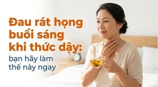 Đau rát họng buổi sáng khi thức dậy: bạn hãy làm thế này ngay