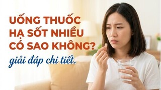 Uống thuốc hạ sốt nhiều có sao không? giải đáp chi tiết