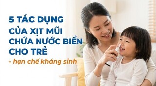 5 tác dụng của xịt mũi chứa nước biển cho trẻ - hạn chế kháng sinh