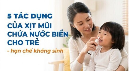5 tác dụng của xịt mũi chứa nước biển cho trẻ - hạn chế kháng sinh