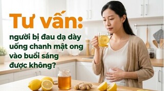 Người bị đau dạ dày uống chanh mật ong vào buổi sáng được không?
