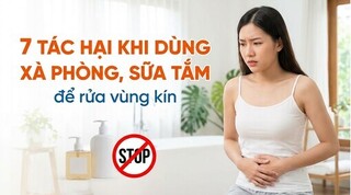  7 tác hại khi dùng xà phòng, sữa tắm để rửa vùng kín