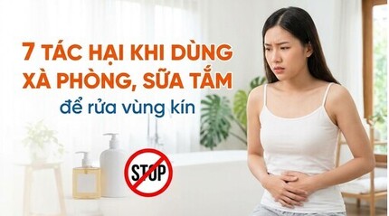  7 tác hại khi dùng xà phòng, sữa tắm để rửa vùng kín