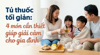 Tủ thuốc tối giản: 4 món cần thiết giúp giải cảm cho gia đình