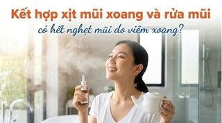 Kết hợp xịt mũi xoang và rửa mũi có hết nghẹt mũi do viêm xoang?