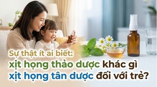 Ít ai biết: xịt họng thảo dược khác gì xịt họng tân dược đối với trẻ?