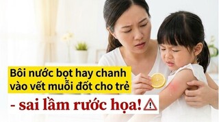 Bôi nước bọt hay chanh vào vết muỗi đốt cho trẻ - sai lầm rước họa!