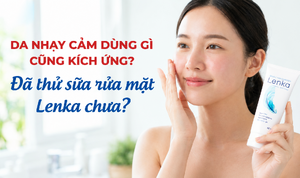 Da nhạy cảm dùng gì cũng kích ứng? Đã thử sữa rửa mặt Lenka chưa?