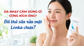 Da nhạy cảm dùng gì cũng kích ứng? Đã thử sữa rửa mặt Lenka chưa?