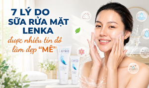7 lý do sữa rửa mặt Lenka được nhiều tín đồ làm đẹp 