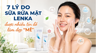 7 lý do sữa rửa mặt Lenka được nhiều tín đồ làm đẹp 