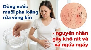 Dùng nước muối pha loãng rửa vùng kín - gây khô rát và ngứa ngáy