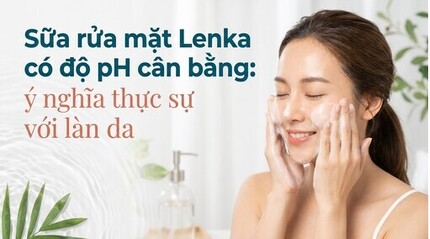 Sữa rửa mặt Lenka có độ pH cân bằng: ý nghĩa thực sự với làn da