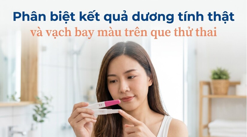 Phân biệt kết quả dương tính thật và vạch bay màu trên que thử thai