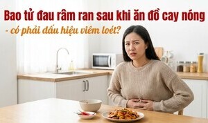 Bao tử đau râm ran sau khi ăn đồ cay nóng có phải dấu hiệu viêm loét