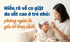 Hiểu rõ về co giật do sốt cao ở trẻ nhỏ: phòng ngừa là yếu tố